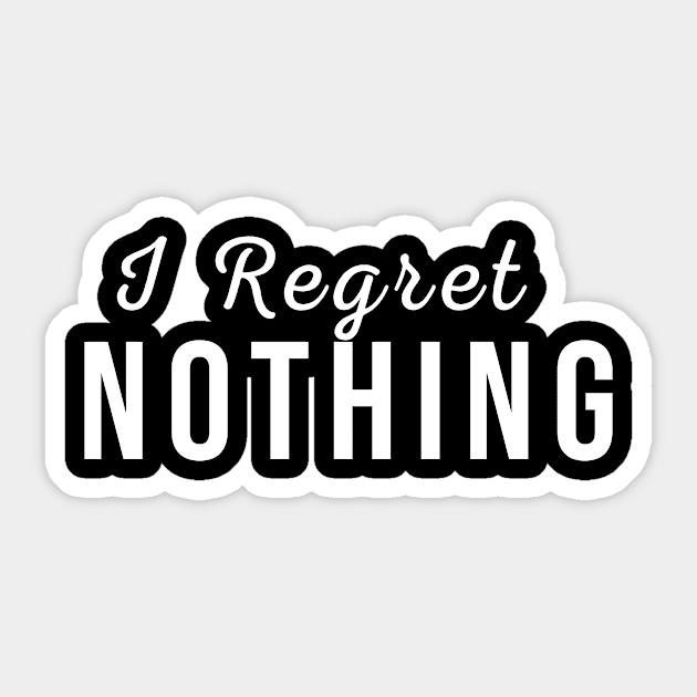 I Regret Nothing Sticker by awesomeshirts